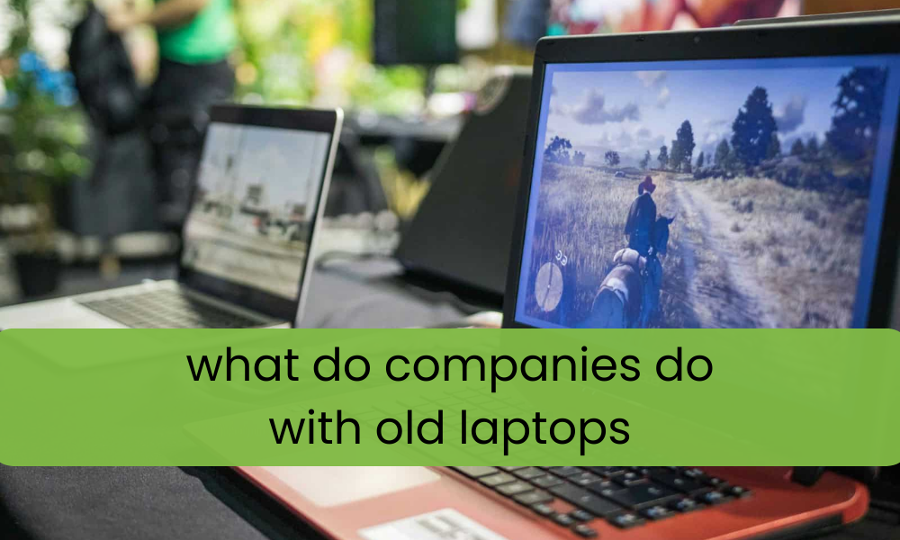 what do companies do with old laptops